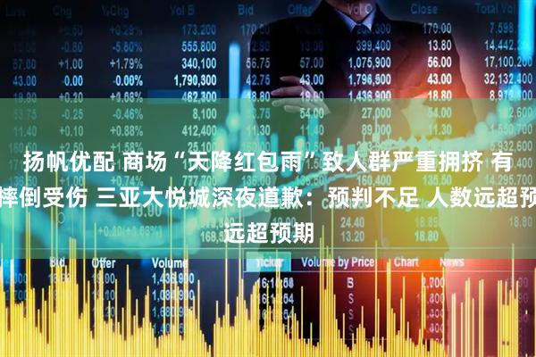 扬帆优配 商场“天降红包雨”致人群严重拥挤 有人摔倒受伤 三亚大悦城深夜道歉：预判不足 人数远超预期