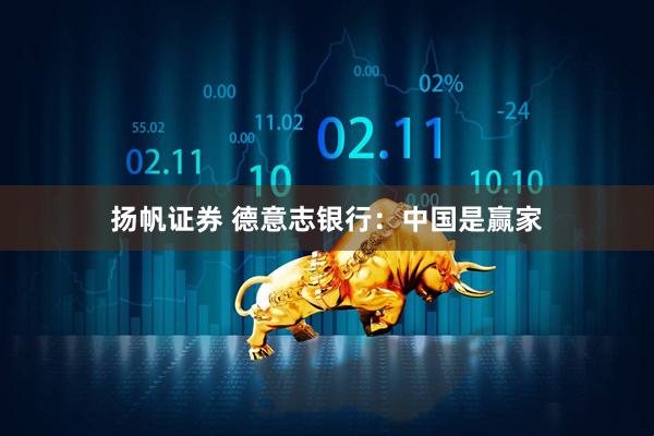 扬帆证券 德意志银行:中国是赢家